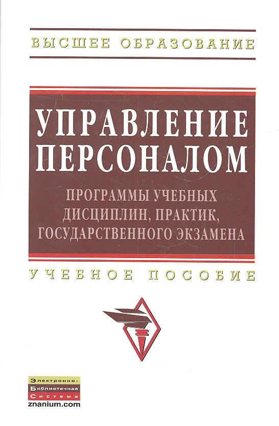 Управление персоналом: программы учебных дисциплин практик государственного экзамена: Учебное пособие
Управление персоналом: программы учебных дисциплин практик государственного экзамена: Учебное пособие