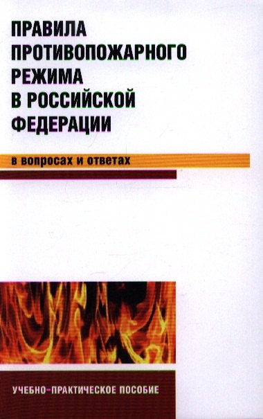 Правила противопожарного режима в Российской Федерации в вопросах и ответах: учебно-практическое пособие
Правила противопожарного режима в Российской Федерации в вопросах и ответах: учебно-практическое пособие