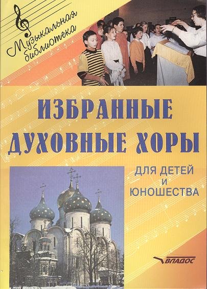 Избранные духовные хоры для детей и юношества. Руководителям хоровых коллективов. Ноты
Избранные духовные хоры для детей и юношества. Руководителям хоровых коллективов. Ноты
