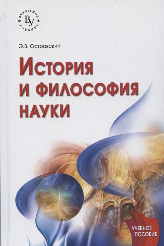 История и философия науки: учебное пособие. 2-е издание, исправленное и дополненное
История и философия науки: учебное пособие. 2-е издание, исправленное и дополненное