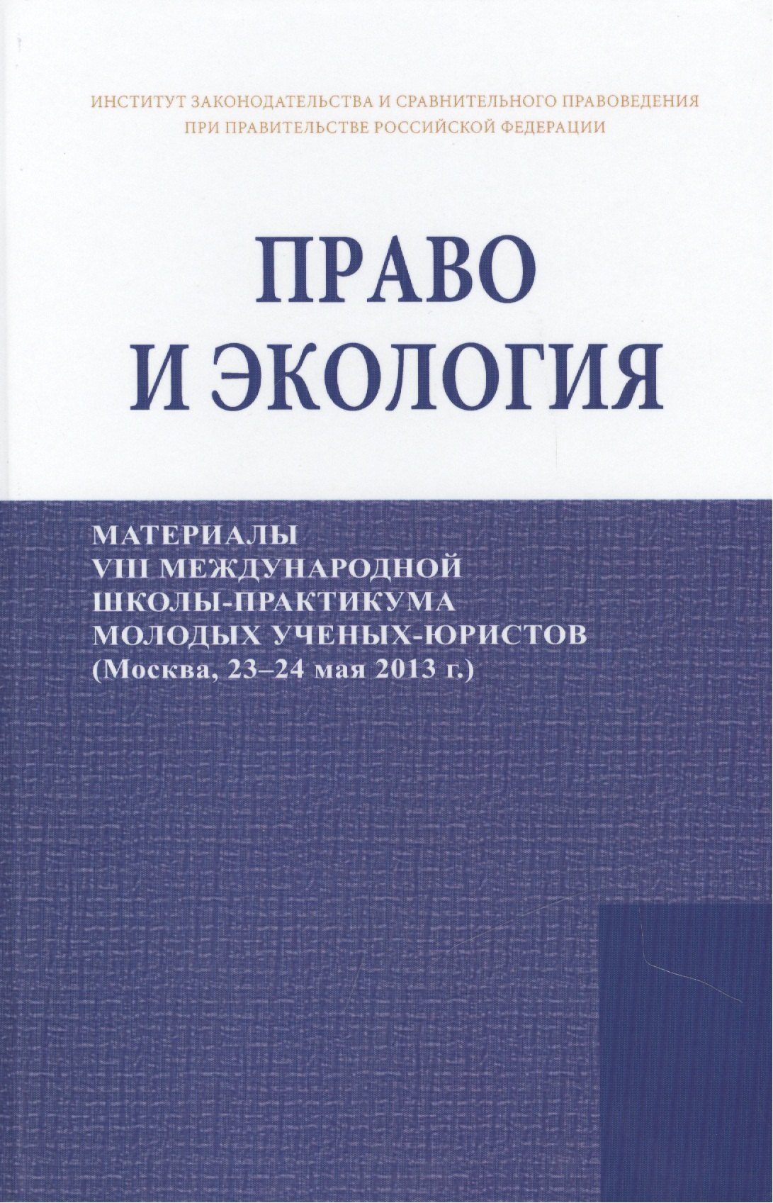 Право и экология. Материалы VIII международной школы-практикума молодых ученых-юристов (Москва, 23-24 мая 2013 г.)/Law and ecology. Materials of VIII international scientific practical school of young scientists-lawyers (Moscow, 23-24 May 2013)
Право и экология. Материалы VIII международной школы-практикума молодых ученых-юристов (Москва, 23-24 мая 2013 г.)/Law and ecology. Materials of VIII international scientific practical school of young scientists-lawyers (Moscow, 23-24 May 2013)