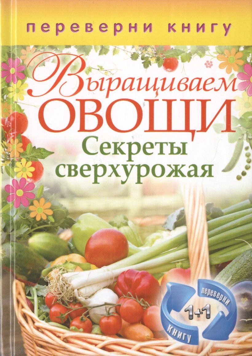 Выращиваем овощи. Секреты сверхурожая / Выращиваем ягоды и фрукты. Секреты богатого урожая (двустороннее издание)
Выращиваем овощи. Секреты сверхурожая / Выращиваем ягоды и фрукты. Секреты богатого урожая (двустороннее издание)