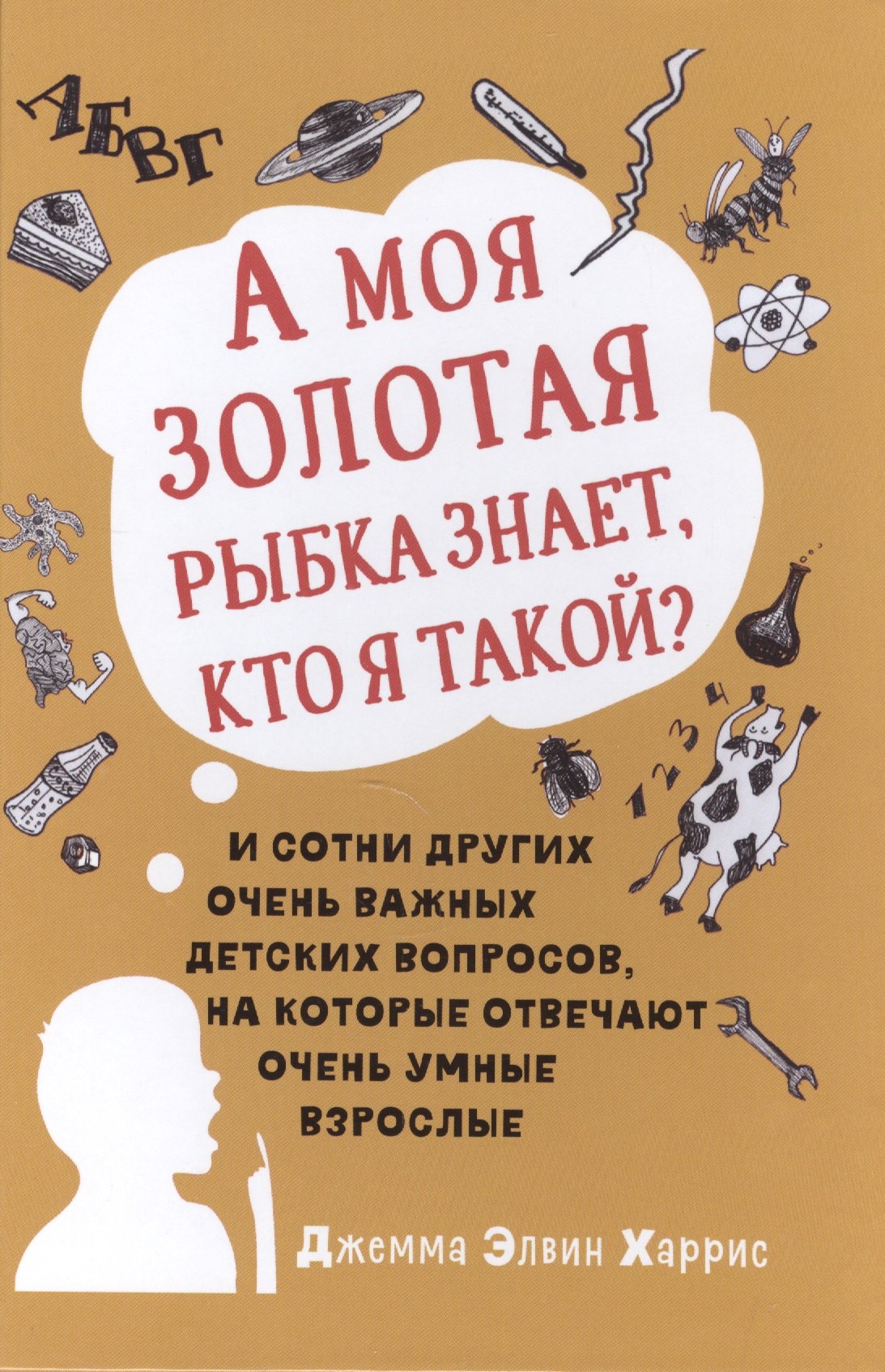 А моя золотая рыбка знает, кто я такой и сотни других очень важных детских вопросов, на которые о
А моя золотая рыбка знает, кто я такой и сотни других очень важных детских вопросов, на которые о