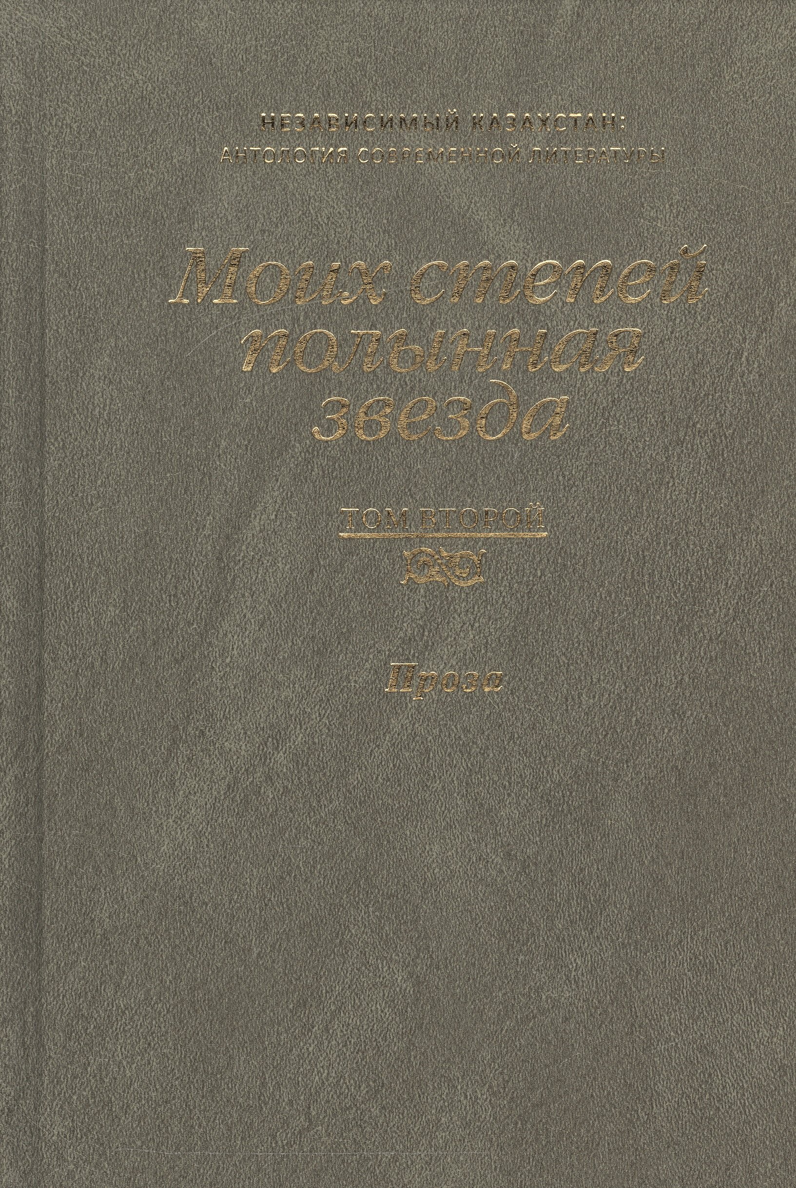 Моих степей полынная звезда. Независимый Казахстан. Антология современной литературы в трех томах. Том второй. Проза
Моих степей полынная звезда. Независимый Казахстан. Антология современной литературы в трех томах. Том второй. Проза