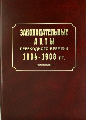 Законодательные акты переходного времени. 1904—1908 гг.: сб. законов манифестов указов
Законодательные акты переходного времени. 1904—1908 гг.: сб. законов манифестов указов