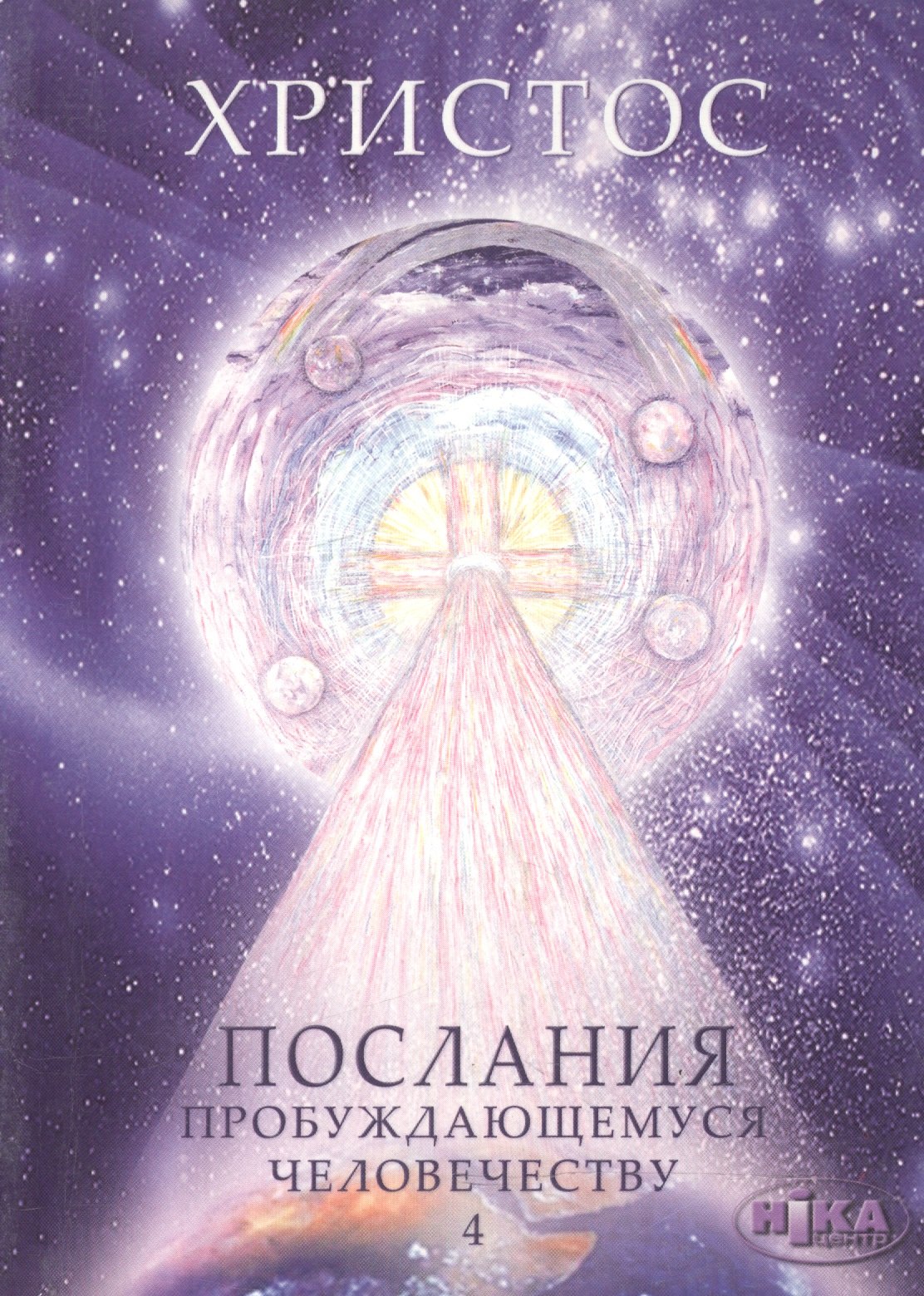 Христос. Послания пробуждающемуся человечеству. Книга четвертая "Законы Космоса и притчи-состояния"
Христос. Послания пробуждающемуся человечеству. Книга четвертая "Законы Космоса и притчи-состояния"