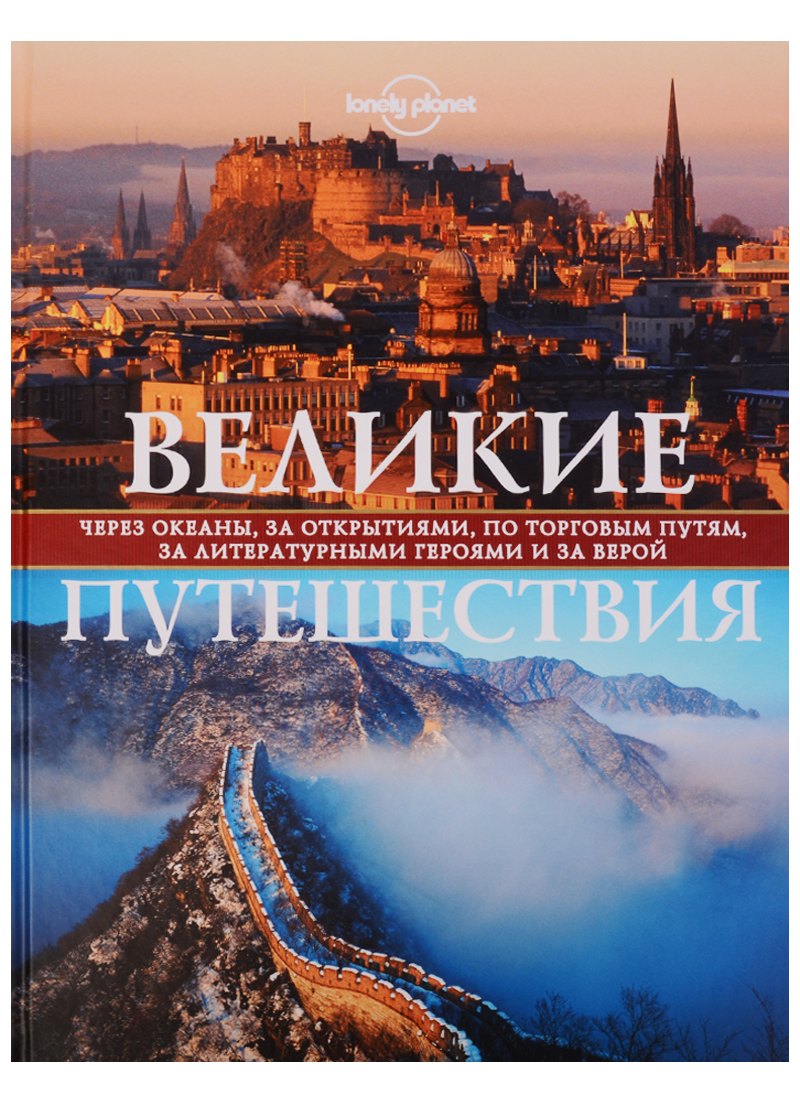 Великие путешествия. Через океаны, за открытиями, по торговым путям, за литературными героями и за верой
Великие путешествия. Через океаны, за открытиями, по торговым путям, за литературными героями и за верой