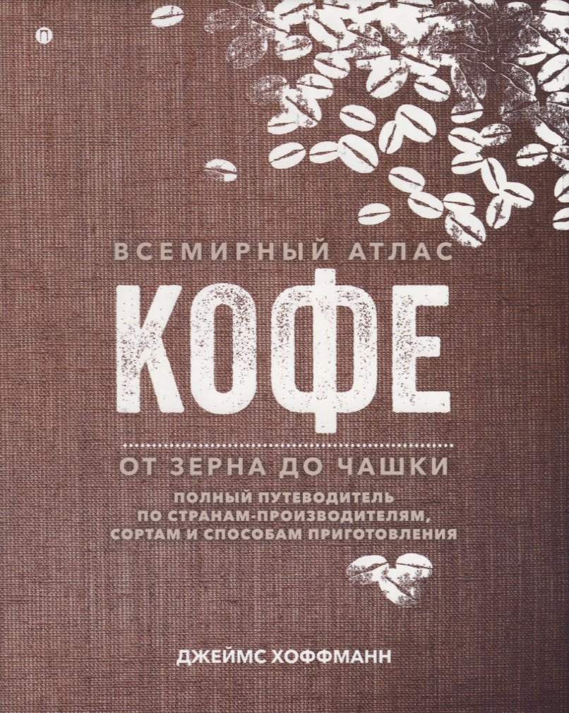 Всемирный атлас кофе. От зерна до чашки. Полный путеводитель по странам-производителям, сортам и способам приготовления
Всемирный атлас кофе. От зерна до чашки. Полный путеводитель по странам-производителям, сортам и способам приготовления