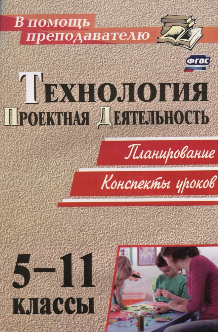 Технология. 5-11 классы. Проектная деятельность на уроках : планирование, конспекты уроков, творческие проекты, рабочая тетрадь для учащихся
Технология. 5-11 классы. Проектная деятельность на уроках : планирование, конспекты уроков, творческие проекты, рабочая тетрадь для учащихся