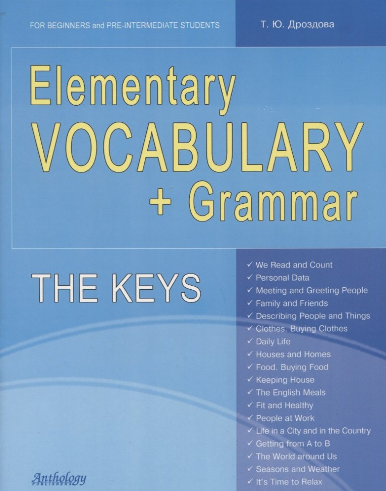 Elementary Vocabulary + Grammar. The Keys: for Beginners and Pre-Intermediate Students: учебное пособие
Elementary Vocabulary + Grammar. The Keys: for Beginners and Pre-Intermediate Students: учебное пособие