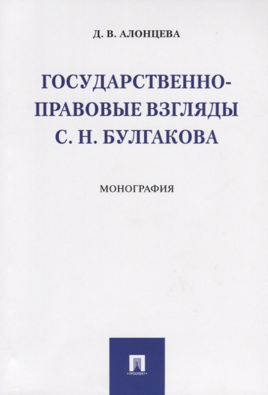 Государственно-правовые взгляды С. Н. Булгакова. Монография.-М.:Проспект,2019. 
Государственно-правовые взгляды С. Н. Булгакова. Монография.-М.:Проспект,2019.