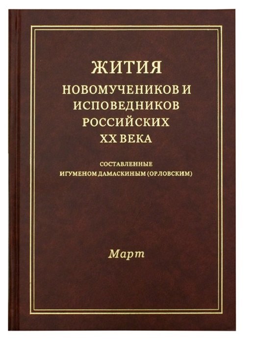 Жития новомучеников и исповедников Российских ХХ века. Составленные игуменом Дамаскиным (Орловским). Март
Жития новомучеников и исповедников Российских ХХ века. Составленные игуменом Дамаскиным (Орловским). Март