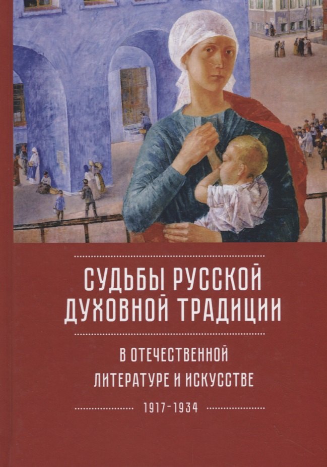 Судьбы русской духовной традиции в отечественной литературе и искусстве XX века - начала XXI века. Том 1. 1917-1934
Судьбы русской духовной традиции в отечественной литературе и искусстве XX века - начала XXI века. Том 1. 1917-1934