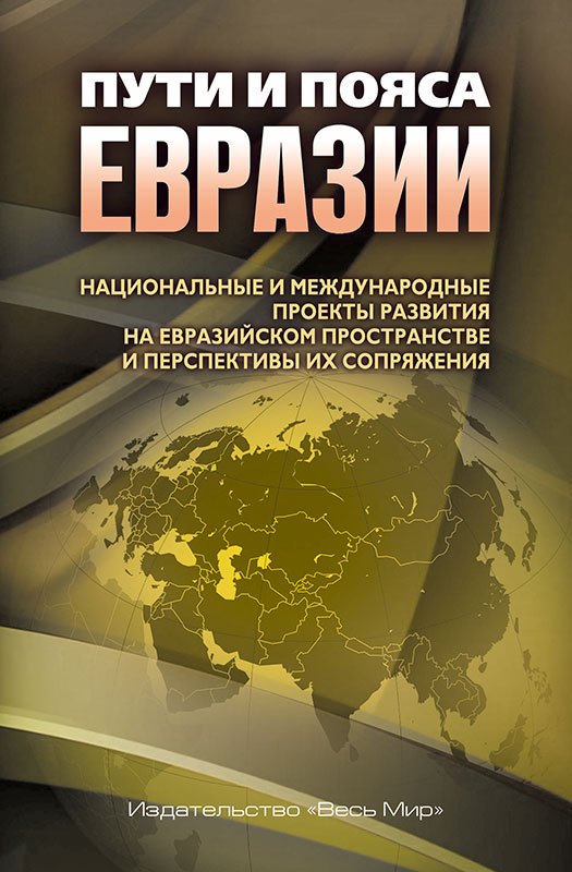 Пути и пояса Евразии. Национальные и международные проекты развития на Евразийском пространстве и перспективы их сопряжения
Пути и пояса Евразии. Национальные и международные проекты развития на Евразийском пространстве и перспективы их сопряжения