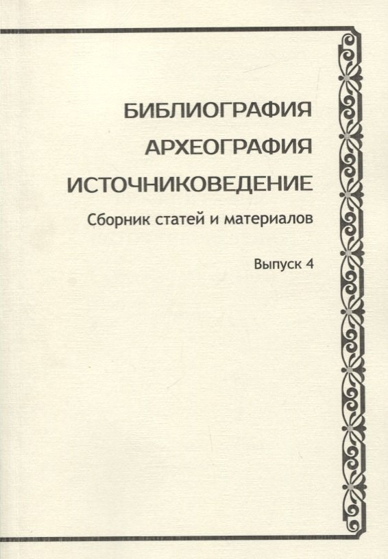Библиография. Археография. Источниковедение. Сборник статей и материалов. Выпуск 4
Библиография. Археография. Источниковедение. Сборник статей и материалов. Выпуск 4