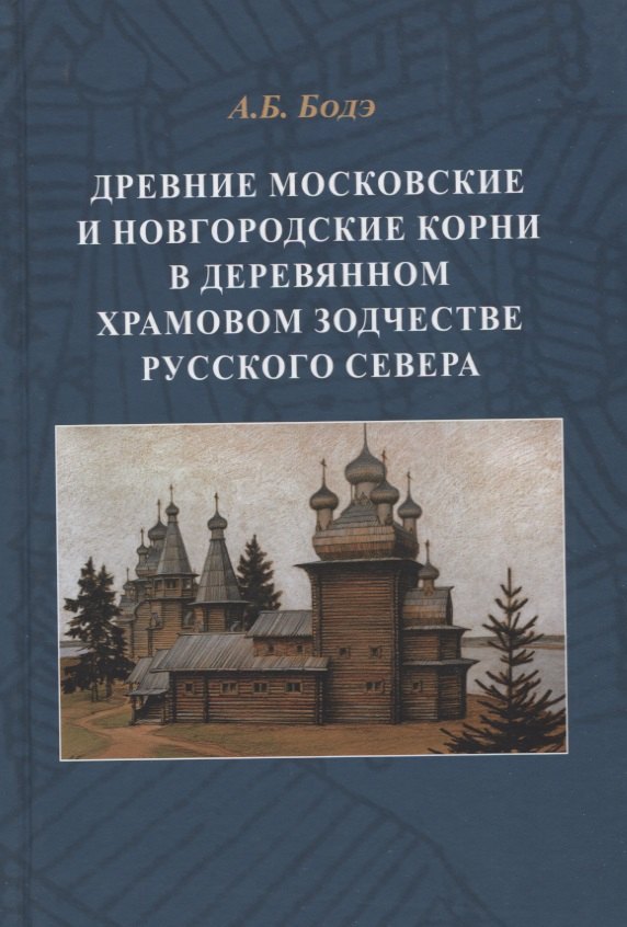 Древние московские и новгородские корни в деревянном храмовом зодчестве Русского Севера
Древние московские и новгородские корни в деревянном храмовом зодчестве Русского Севера
