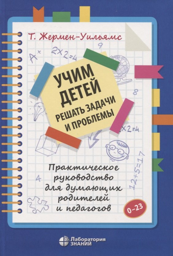 Учим детей решать задачи и проблемы. Практическое руководство для думающих родителей и педагогов
Учим детей решать задачи и проблемы. Практическое руководство для думающих родителей и педагогов