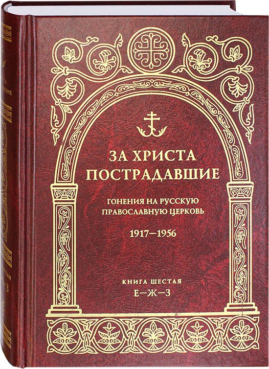 За Христа пострадавшие. Гонения на русскую православную церковь.1917-1956. Книга шестая Е-Ж-З
За Христа пострадавшие. Гонения на русскую православную церковь.1917-1956. Книга шестая Е-Ж-З