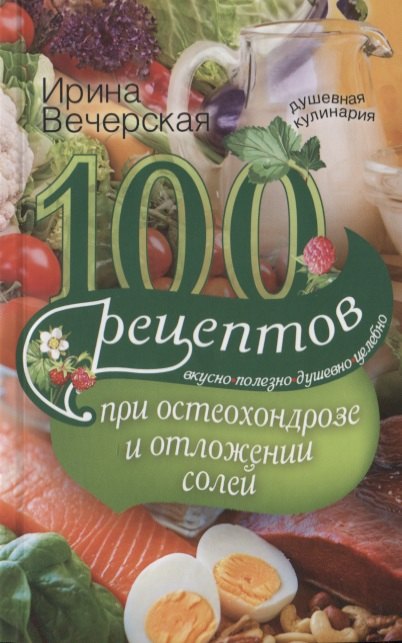100 рецептов при остеохондрозе и отложении солей. Вкусно, полезно, душевно, целебно
100 рецептов при остеохондрозе и отложении солей. Вкусно, полезно, душевно, целебно