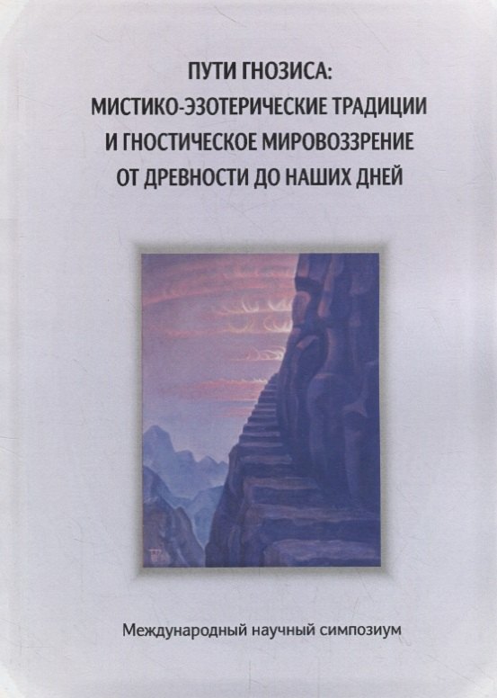 Пути гнозиса: мистико-эзотерические традиции и гностическое мировоззрение от древности до наших дней
Пути гнозиса: мистико-эзотерические традиции и гностическое мировоззрение от древности до наших дней
