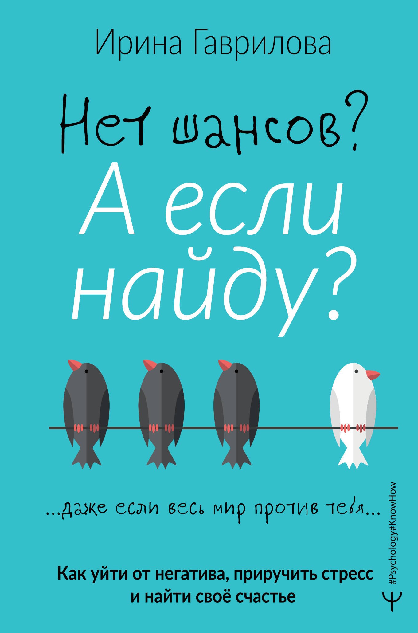 Нет шансов А если найду Как уйти от негатива, приручить стресс и найти свое счастье
Нет шансов А если найду Как уйти от негатива, приручить стресс и найти свое счастье