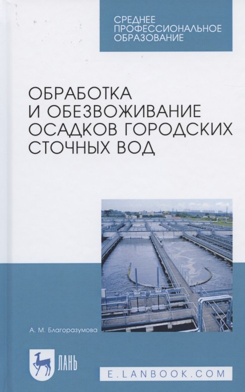 Обработка и обезвоживание осадков городских сточных вод. Учебное пособие для СПО
Обработка и обезвоживание осадков городских сточных вод. Учебное пособие для СПО