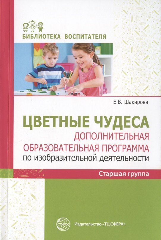 Цветные чудеса. Дополнительная образовательная программа по изобразительной деятельности. Старшая группа
Цветные чудеса. Дополнительная образовательная программа по изобразительной деятельности. Старшая группа