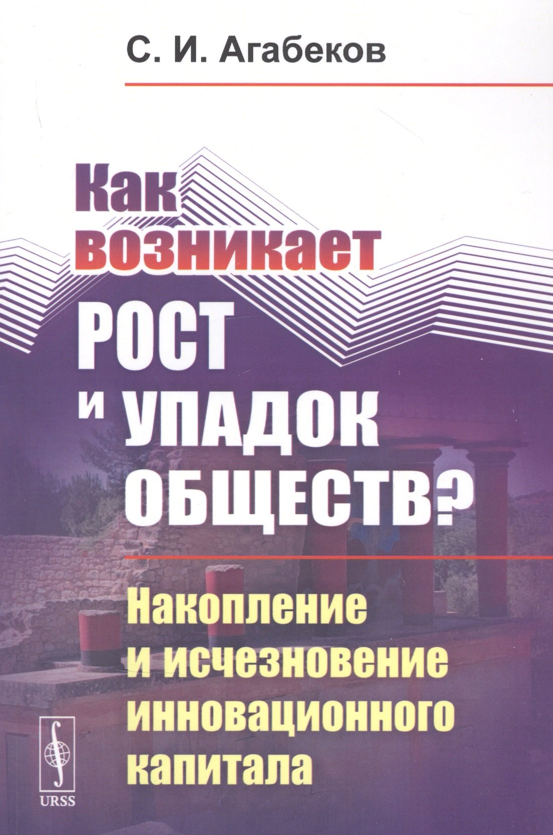 Как возникает рост и упадок обществ Накопление и исчезновение инновационного капитала
Как возникает рост и упадок обществ Накопление и исчезновение инновационного капитала