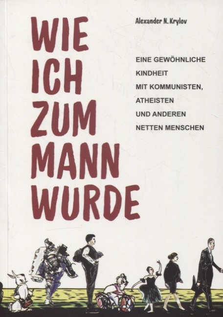 Wie ich zum Mann wurde. Eine gewohnliche Kindheit mit Kommunisten, Atheisten und anderen netten Menschen
Wie ich zum Mann wurde. Eine gewohnliche Kindheit mit Kommunisten, Atheisten und anderen netten Menschen