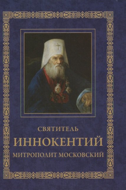 Святитель Иннокентий митрополит Московский. Житие. Указание пути в Царствие Небесное
Святитель Иннокентий митрополит Московский. Житие. Указание пути в Царствие Небесное