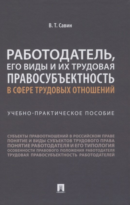 Работодатель, его виды и их трудовая правосубъектность в сфере трудовых отношений. Учебно-практическое пособие
Работодатель, его виды и их трудовая правосубъектность в сфере трудовых отношений. Учебно-практическое пособие