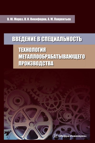 Введение в специальность. Технология металлообрабатывающего производства. Учебное пособие
Введение в специальность. Технология металлообрабатывающего производства. Учебное пособие