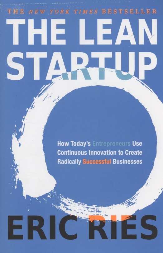The Lean Startup. How Today's Entrepreneurs Use Continuous Innovation to Create Radically Successful Businesses
The Lean Startup. How Today's Entrepreneurs Use Continuous Innovation to Create Radically Successful Businesses
