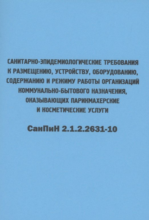 Санитарно-эпидемиологические требования к размещению, устройству, оборудованию, содержанию и режиму работы организаций коммунально-бытового назначения, оказывающих парикмахерские и косметические услуги. СанПиН 2.1.2.2631-10
Санитарно-эпидемиологические требования к размещению, устройству, оборудованию, содержанию и режиму работы организаций коммунально-бытового назначения, оказывающих парикмахерские и косметические услуги. СанПиН 2.1.2.2631-10