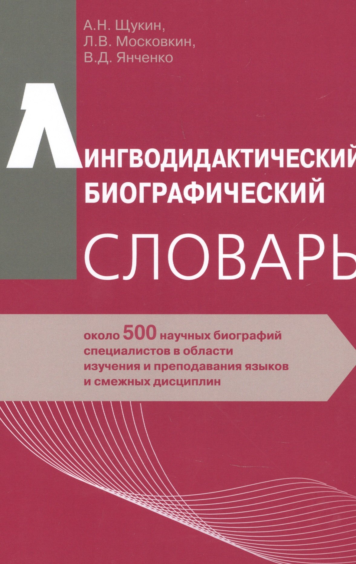Лингводидактический биографический словарь: около 500 научных биографий специалистов в области изучения и преподавания языков и смежных дисциплин
Лингводидактический биографический словарь: около 500 научных биографий специалистов в области изучения и преподавания языков и смежных дисциплин