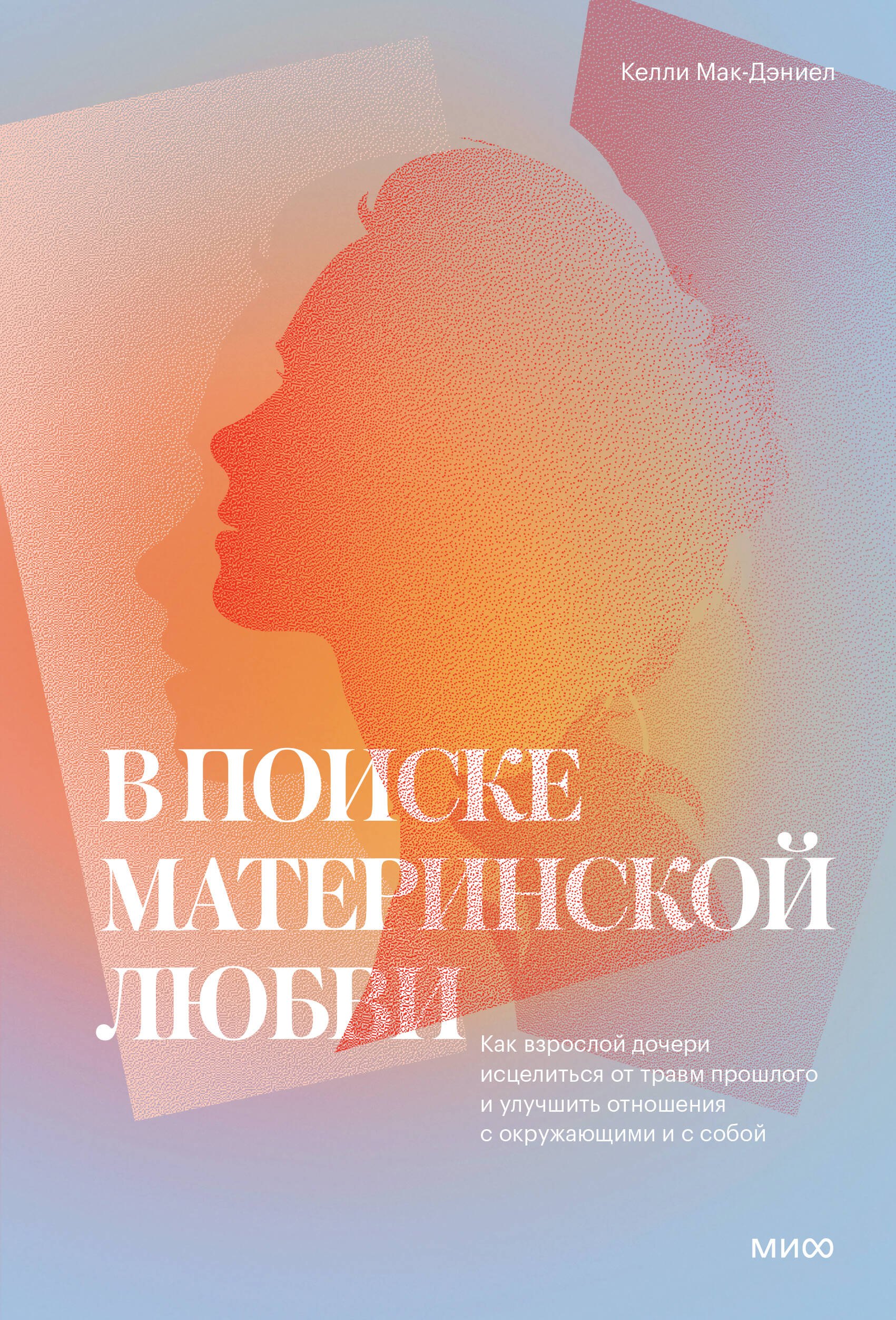 В поиске материнской любви. Как взрослой дочери исцелиться от травм прошлого и улучшить отношения с окружающими и с собой
В поиске материнской любви. Как взрослой дочери исцелиться от травм прошлого и улучшить отношения с окружающими и с собой
