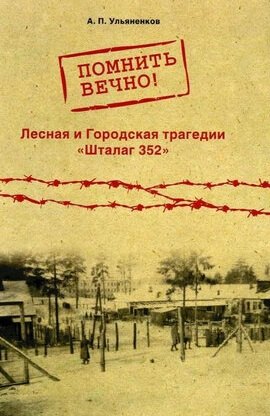 Помнить вечно! Лесная и Городская трагедии. Шталаг 352. Неизвестные страницы истории
Помнить вечно! Лесная и Городская трагедии. Шталаг 352. Неизвестные страницы истории