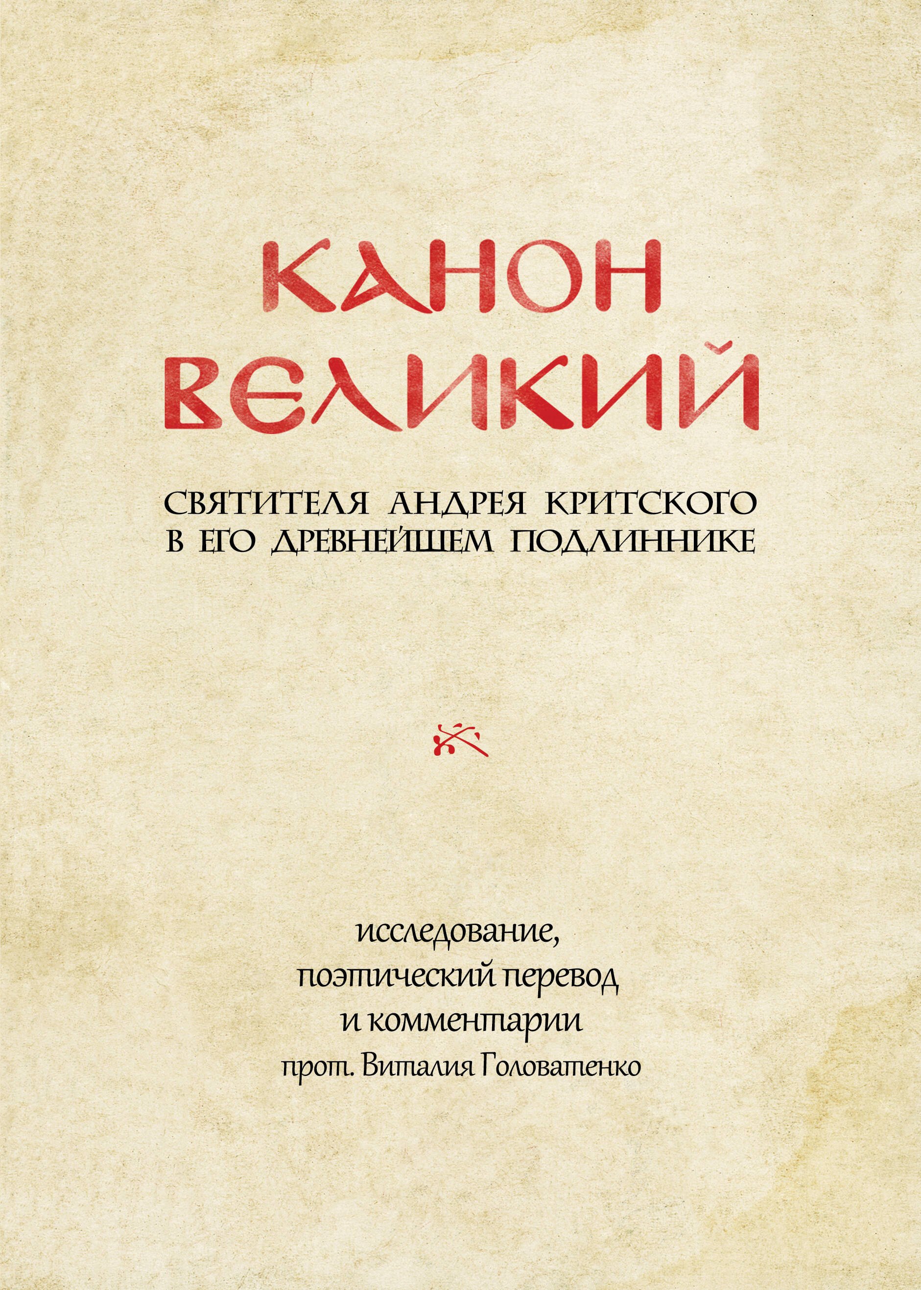 Канон Великий святителя Андрея Критского в его древнейшем подлиннике: исследование, поэтический перевод и комментарии
Канон Великий святителя Андрея Критского в его древнейшем подлиннике: исследование, поэтический перевод и комментарии