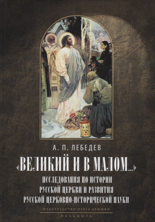 «Великий и в малом...» Исследования по истории Русской Церкви и развития церковно-исторической науки
«Великий и в малом...» Исследования по истории Русской Церкви и развития церковно-исторической науки