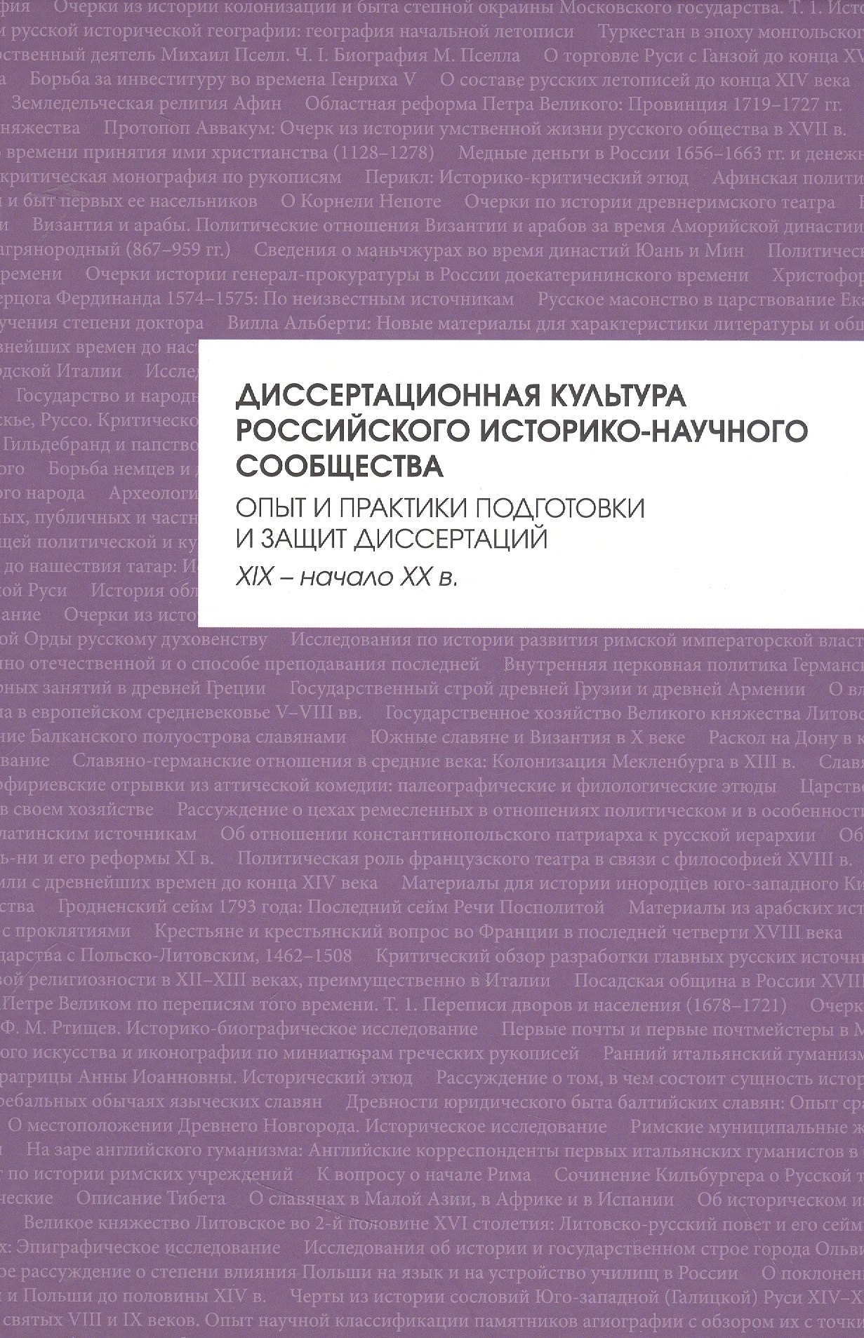 Диссертационная культура российского историко-научного сообщества: опыт и практики подготовки и защит диссертаций (XIX — начало XX в.): коллективная монография
Диссертационная культура российского историко-научного сообщества: опыт и практики подготовки и защит диссертаций (XIX — начало XX в.): коллективная монография