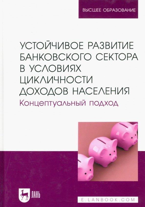 Устойчивое развитие банковского сектора в условиях цикличности доходов населения. Концептуальный подход. Монография
Устойчивое развитие банковского сектора в условиях цикличности доходов населения. Концептуальный подход. Монография
