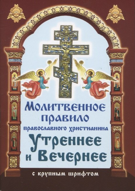 Молитвенное правило православного христианина. Утреннние и вечерние молитвы (с крупнум шрифтом)
Молитвенное правило православного христианина. Утреннние и вечерние молитвы (с крупнум шрифтом)