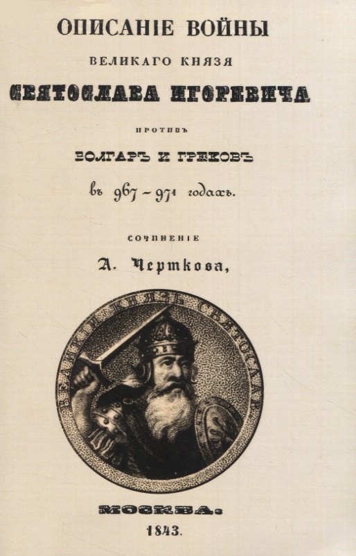 Описание войны великаго князя Святослава Игоревича противъ болгаръ и грековъ в 967-974 годахъ (+ вложение)
Описание войны великаго князя Святослава Игоревича противъ болгаръ и грековъ в 967-974 годахъ (+ вложение)