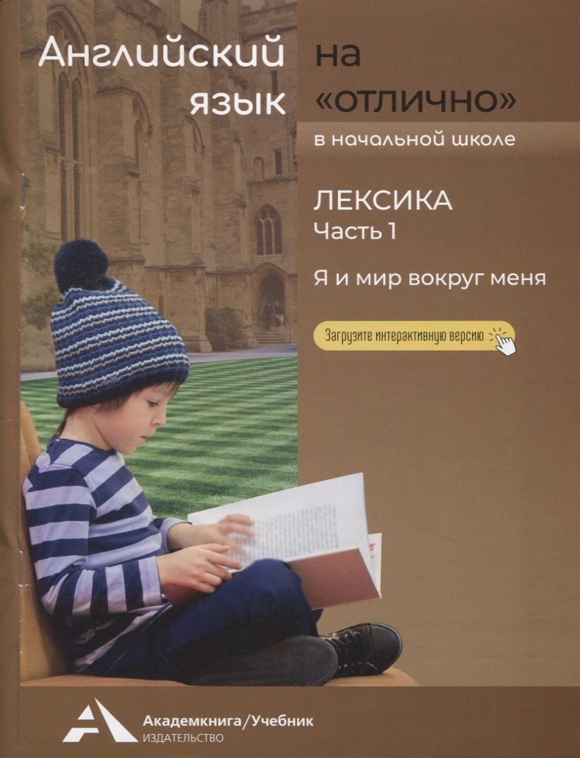 Английский язык на "отлично". Лексика: В 2 частях. Часть 1: Я и мир вокруг меня
Английский язык на "отлично". Лексика: В 2 частях. Часть 1: Я и мир вокруг меня