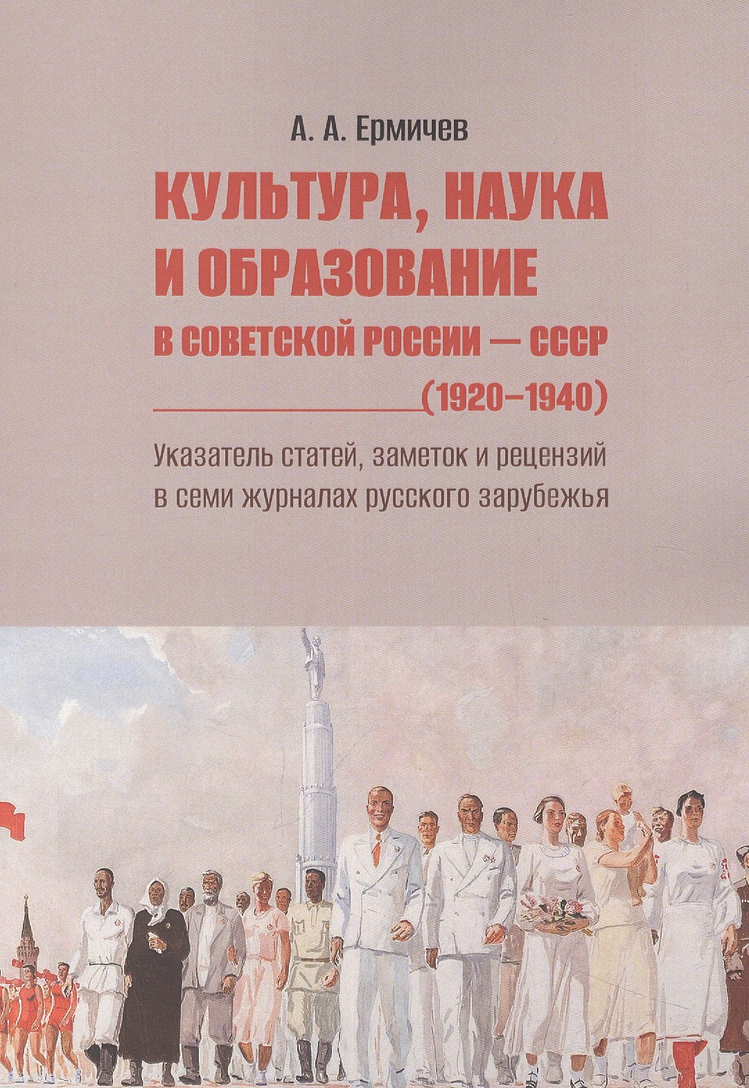 Культура, наука и образование в Советской России — СССР (1920–1940). Указатель статей, заметок и рецензий в семи журналах русского зарубежья
Культура, наука и образование в Советской России — СССР (1920–1940). Указатель статей, заметок и рецензий в семи журналах русского зарубежья
