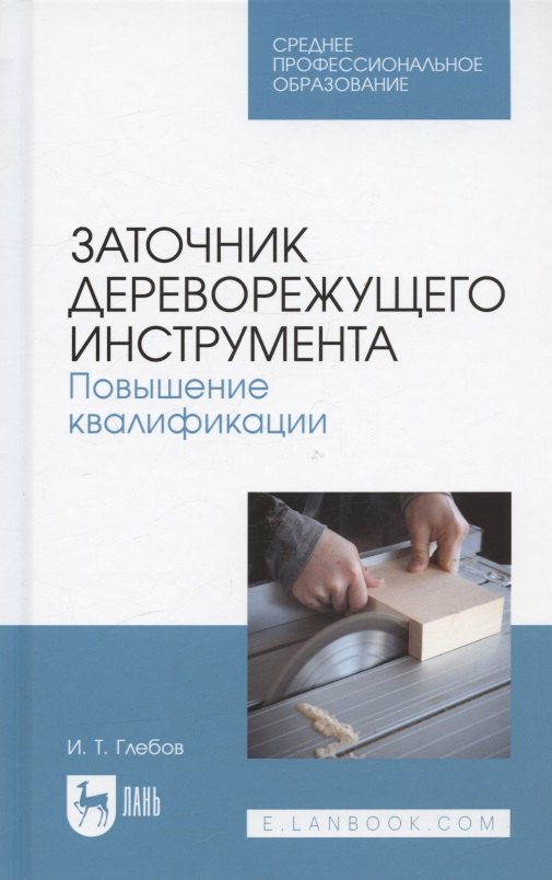 Заточник дереворежущего инструмента. Повышение квалификации. Учебное пособие для СПО
Заточник дереворежущего инструмента. Повышение квалификации. Учебное пособие для СПО