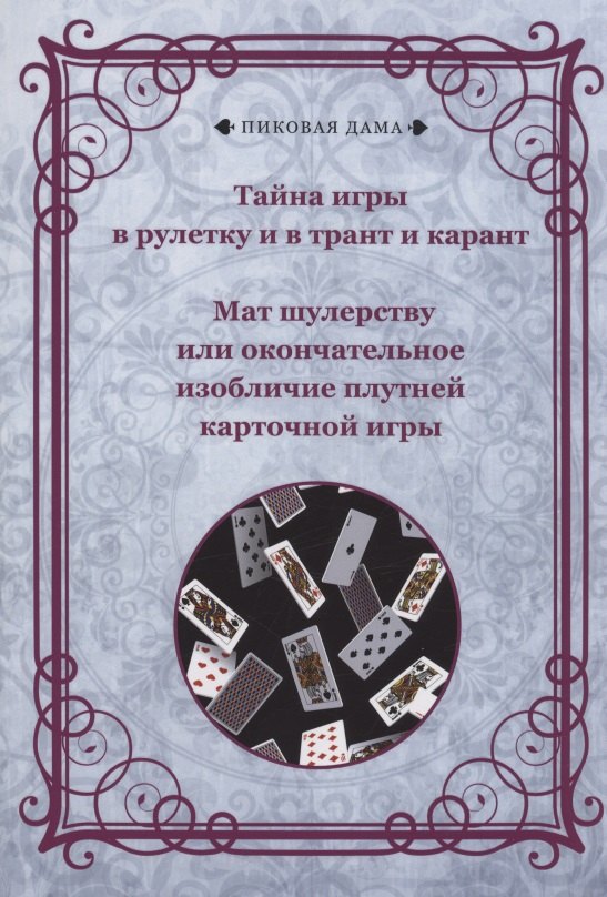 Тайна игры в рулетку и в трант и карант. Мат шулерству или окончательное изобличие плутней карточной игры
Тайна игры в рулетку и в трант и карант. Мат шулерству или окончательное изобличие плутней карточной игры