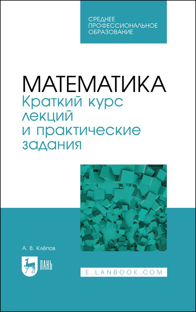 Математика. Краткий курс лекций и практические задания. Учебное пособие для СПО
Математика. Краткий курс лекций и практические задания. Учебное пособие для СПО