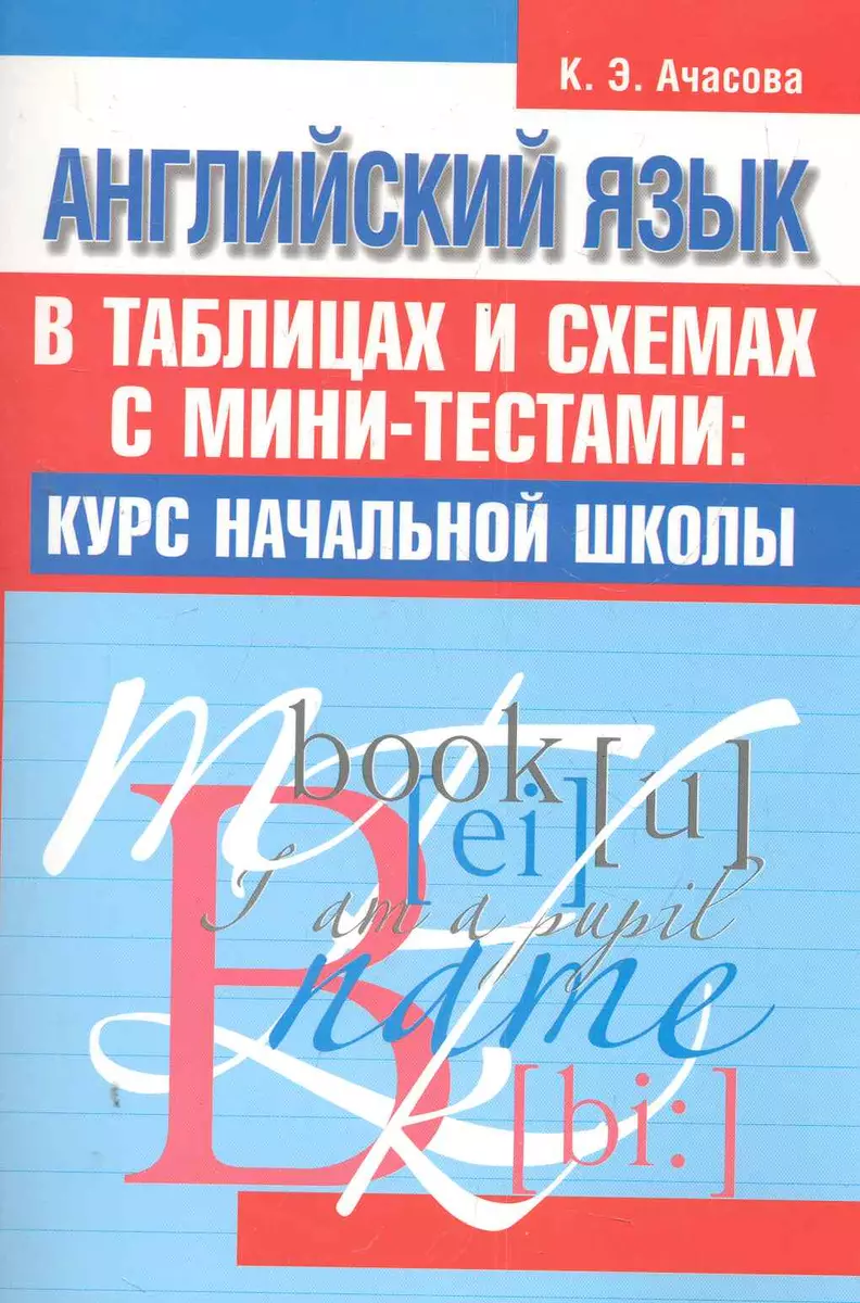 Английский язык в таблицах и схемах с мини-тестами: курс начальной школы  (Ксения Ачасова) - купить книгу с доставкой в интернет-магазине «Читай-город».  ISBN: 978-9-85-152009-7