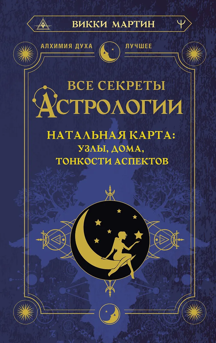Все секреты астрологии. Натальная карта: узлы, дома, тонкости аспектов(Викки Мартин) - купить книгу с доставкой в интернет-магазине«Читай-город». ISBN: 978-5-17-156140-6